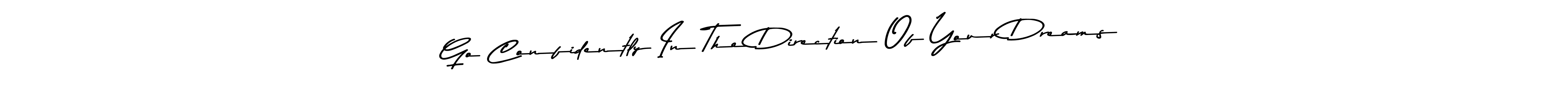 How to make Go Confidently In The Direction Of Your Dreams name signature. Use Asem Kandis PERSONAL USE style for creating short signs online. This is the latest handwritten sign. Go Confidently In The Direction Of Your Dreams signature style 9 images and pictures png