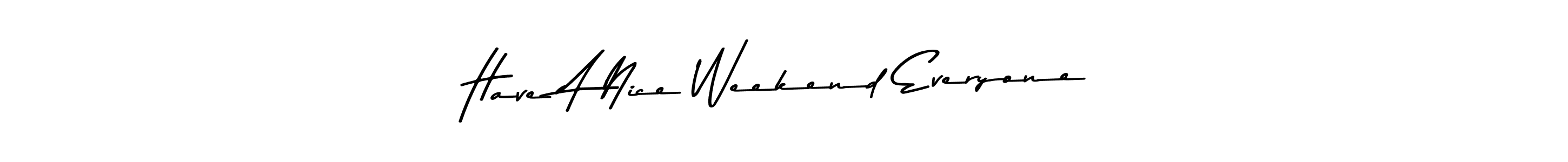 Make a beautiful signature design for name Have A Nice Weekend Everyone!. With this signature (Asem Kandis PERSONAL USE) style, you can create a handwritten signature for free. Have A Nice Weekend Everyone! signature style 9 images and pictures png