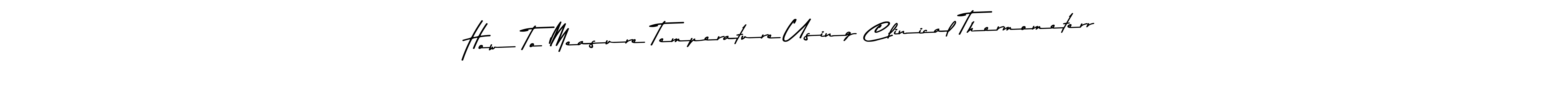Create a beautiful signature design for name How To Measure Temperature Using Clinical Thermometerr. With this signature (Asem Kandis PERSONAL USE) fonts, you can make a handwritten signature for free. How To Measure Temperature Using Clinical Thermometerr signature style 9 images and pictures png