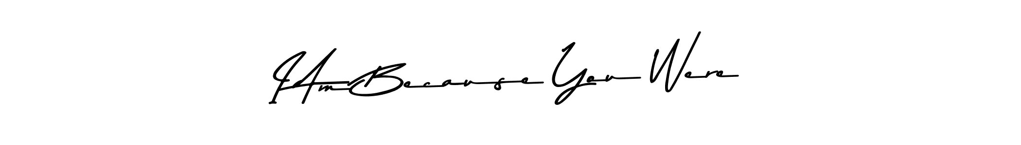 I Am Because You Were stylish signature style. Best Handwritten Sign (Asem Kandis PERSONAL USE) for my name. Handwritten Signature Collection Ideas for my name I Am Because You Were. I Am Because You Were signature style 9 images and pictures png