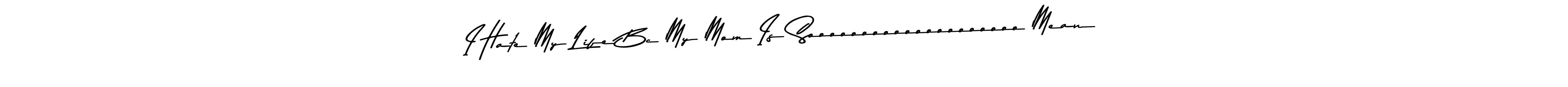 The best way (Asem Kandis PERSONAL USE) to make a short signature is to pick only two or three words in your name. The name I Hate My Life Bc My Mom Is Soooooooooooooooooooo Mean include a total of six letters. For converting this name. I Hate My Life Bc My Mom Is Soooooooooooooooooooo Mean signature style 9 images and pictures png