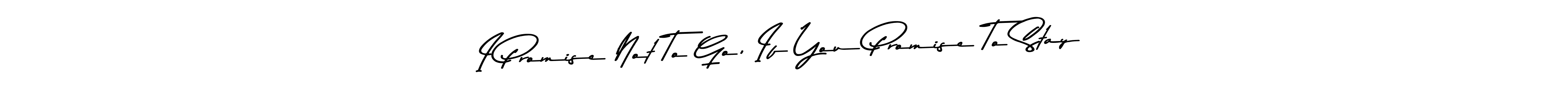 I Promise Not To Go, If You Promise To Stay stylish signature style. Best Handwritten Sign (Asem Kandis PERSONAL USE) for my name. Handwritten Signature Collection Ideas for my name I Promise Not To Go, If You Promise To Stay. I Promise Not To Go, If You Promise To Stay signature style 9 images and pictures png