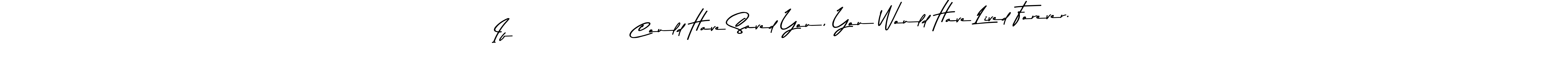 The best way (Asem Kandis PERSONAL USE) to make a short signature is to pick only two or three words in your name. The name If                Could Have Saved You, You Would Have Lived Forever. include a total of six letters. For converting this name. If                Could Have Saved You, You Would Have Lived Forever. signature style 9 images and pictures png