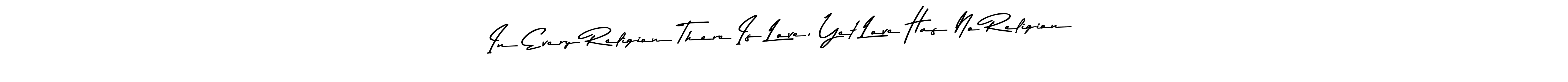 This is the best signature style for the In Every Religion There Is Love, Yet Love Has No Religion name. Also you like these signature font (Asem Kandis PERSONAL USE). Mix name signature. In Every Religion There Is Love, Yet Love Has No Religion signature style 9 images and pictures png