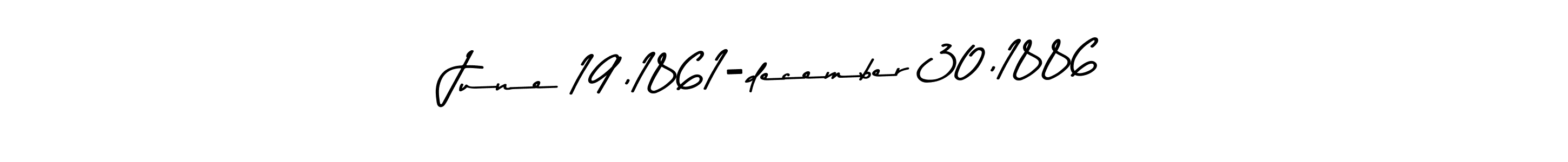 The best way (Asem Kandis PERSONAL USE) to make a short signature is to pick only two or three words in your name. The name June 19,1861-december 30,1886 include a total of six letters. For converting this name. June 19,1861-december 30,1886 signature style 9 images and pictures png