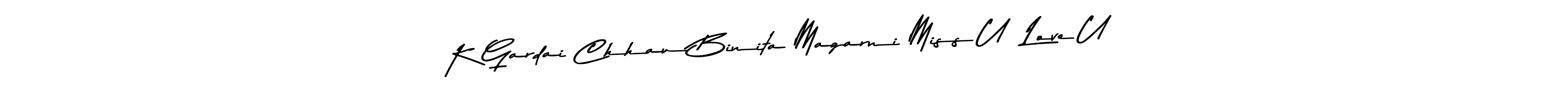 You should practise on your own different ways (Asem Kandis PERSONAL USE) to write your name (K Gardai Chhau Binita Magarni Miss U  Love U) in signature. don't let someone else do it for you. K Gardai Chhau Binita Magarni Miss U  Love U signature style 9 images and pictures png