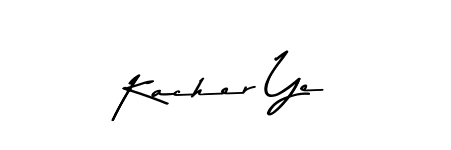 How to make Kacher Ye name signature. Use Asem Kandis PERSONAL USE style for creating short signs online. This is the latest handwritten sign. Kacher Ye signature style 9 images and pictures png