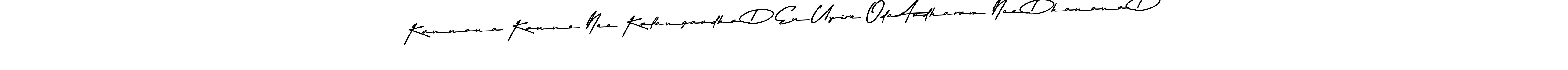 How to make Kannana Kanne Nee Kalangaadha D En Uyire Oda Aadharam Nee Dhanana D name signature. Use Asem Kandis PERSONAL USE style for creating short signs online. This is the latest handwritten sign. Kannana Kanne Nee Kalangaadha D En Uyire Oda Aadharam Nee Dhanana D signature style 9 images and pictures png