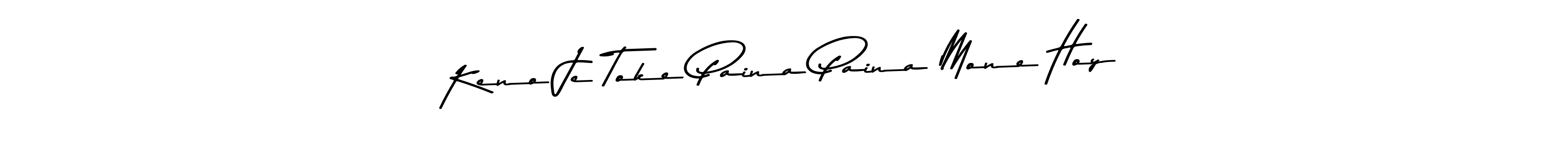Design your own signature with our free online signature maker. With this signature software, you can create a handwritten (Asem Kandis PERSONAL USE) signature for name Keno Je Toke Paina Paina Mone Hoy. Keno Je Toke Paina Paina Mone Hoy signature style 9 images and pictures png