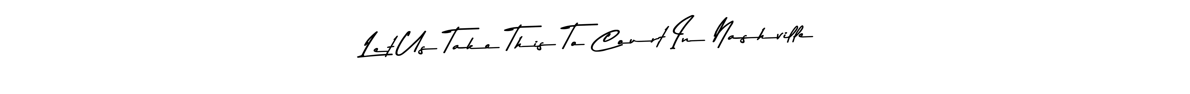 How to make Let Us Take This To Court In Nashville signature? Asem Kandis PERSONAL USE is a professional autograph style. Create handwritten signature for Let Us Take This To Court In Nashville name. Let Us Take This To Court In Nashville signature style 9 images and pictures png