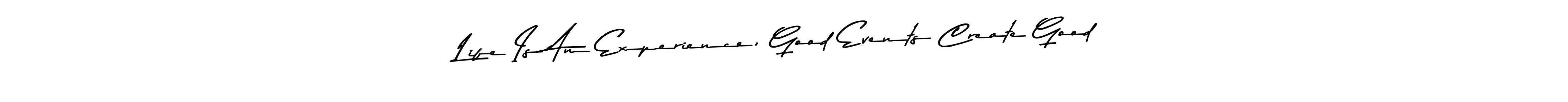 Design your own signature with our free online signature maker. With this signature software, you can create a handwritten (Asem Kandis PERSONAL USE) signature for name Life Is An Experience, Good Events Create Good. Life Is An Experience, Good Events Create Good signature style 9 images and pictures png