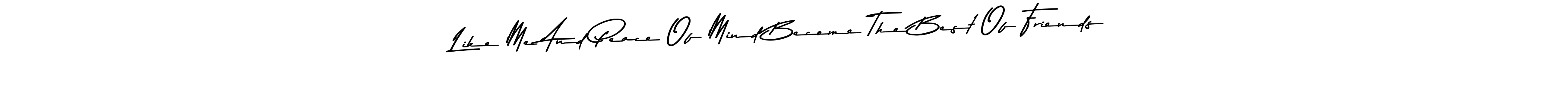 It looks lik you need a new signature style for name Like Me And Peace Of Mind Become The Best Of Friends. Design unique handwritten (Asem Kandis PERSONAL USE) signature with our free signature maker in just a few clicks. Like Me And Peace Of Mind Become The Best Of Friends signature style 9 images and pictures png