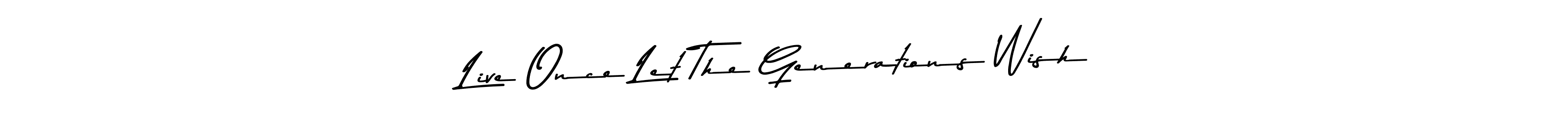 How to make Live Once Let The Generations Wish signature? Asem Kandis PERSONAL USE is a professional autograph style. Create handwritten signature for Live Once Let The Generations Wish name. Live Once Let The Generations Wish signature style 9 images and pictures png