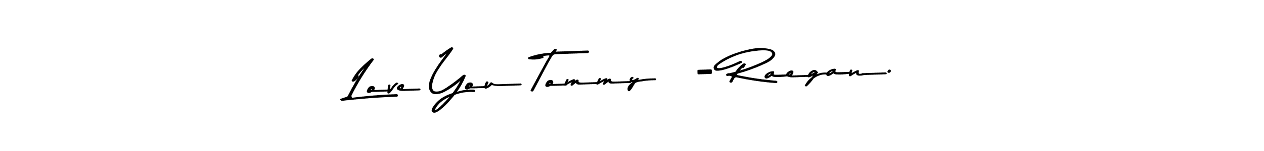 Also You can easily find your signature by using the search form. We will create Love You Tommy! - Raegan. name handwritten signature images for you free of cost using Asem Kandis PERSONAL USE sign style. Love You Tommy! - Raegan. signature style 9 images and pictures png