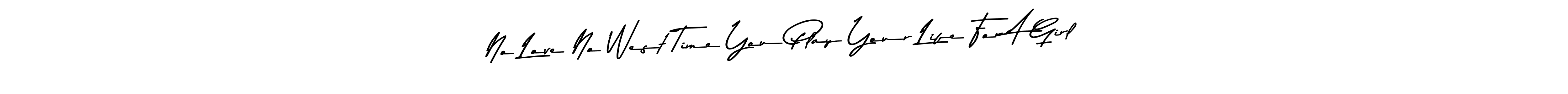 Design your own signature with our free online signature maker. With this signature software, you can create a handwritten (Asem Kandis PERSONAL USE) signature for name No Love No West Time You Play Your Life For A Girl. No Love No West Time You Play Your Life For A Girl signature style 9 images and pictures png