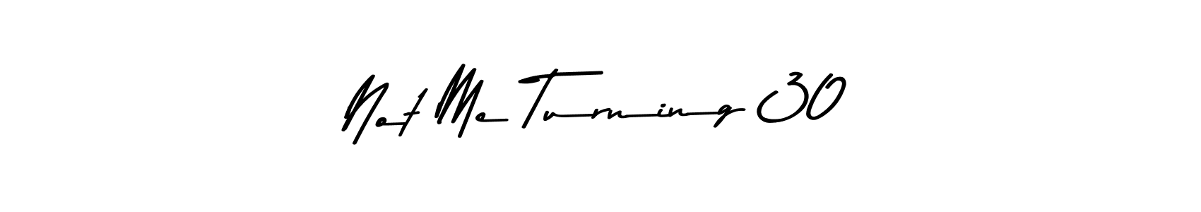 Make a beautiful signature design for name Not Me Turning 30. With this signature (Asem Kandis PERSONAL USE) style, you can create a handwritten signature for free. Not Me Turning 30 signature style 9 images and pictures png