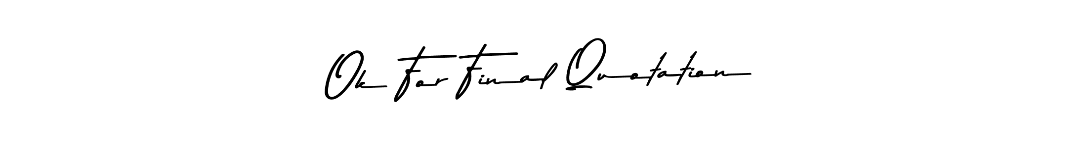 Once you've used our free online signature maker to create your best signature Asem Kandis PERSONAL USE style, it's time to enjoy all of the benefits that Ok For Final Quotation name signing documents. Ok For Final Quotation signature style 9 images and pictures png