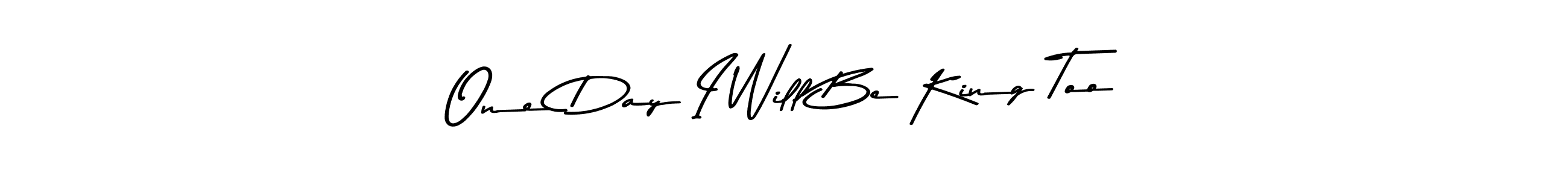 Make a beautiful signature design for name One Day I Will Be King Too. With this signature (Asem Kandis PERSONAL USE) style, you can create a handwritten signature for free. One Day I Will Be King Too signature style 9 images and pictures png