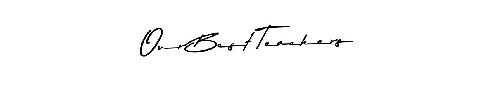 Design your own signature with our free online signature maker. With this signature software, you can create a handwritten (Asem Kandis PERSONAL USE) signature for name Our Best Teachers. Our Best Teachers signature style 9 images and pictures png