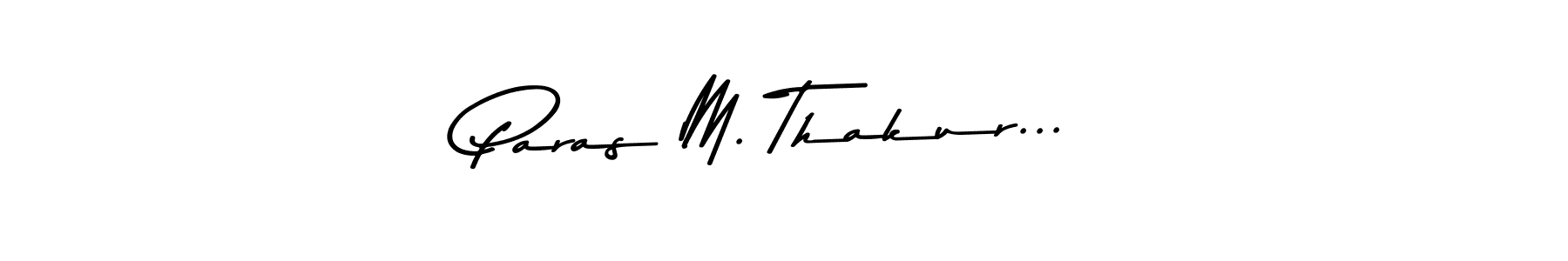 Also You can easily find your signature by using the search form. We will create Paras M. Thakur... name handwritten signature images for you free of cost using Asem Kandis PERSONAL USE sign style. Paras M. Thakur... signature style 9 images and pictures png