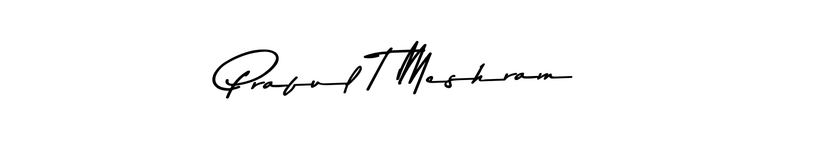 Design your own signature with our free online signature maker. With this signature software, you can create a handwritten (Asem Kandis PERSONAL USE) signature for name Praful T Meshram. Praful T Meshram signature style 9 images and pictures png
