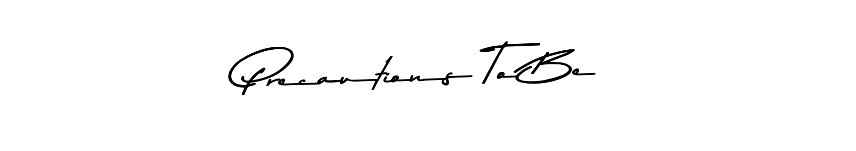 Also we have Precautions To Be name is the best signature style. Create professional handwritten signature collection using Asem Kandis PERSONAL USE autograph style. Precautions To Be signature style 9 images and pictures png
