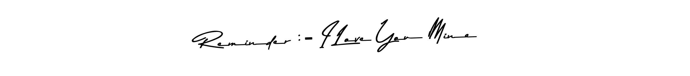 You can use this online signature creator to create a handwritten signature for the name Reminder :- I Love You Mine. This is the best online autograph maker. Reminder :- I Love You Mine signature style 9 images and pictures png