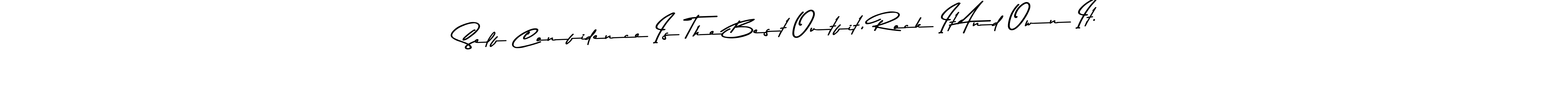 How to make Self Confidence Is The Best Outfit, Rock It And Own It. name signature. Use Asem Kandis PERSONAL USE style for creating short signs online. This is the latest handwritten sign. Self Confidence Is The Best Outfit, Rock It And Own It. signature style 9 images and pictures png