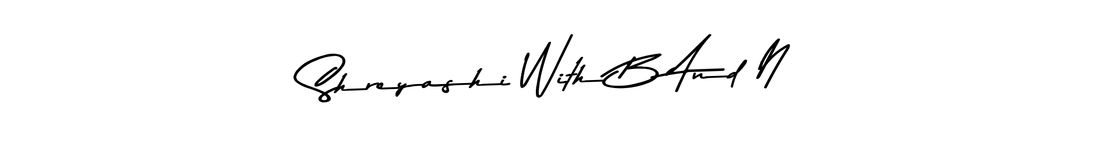 Shreyashi With B And N stylish signature style. Best Handwritten Sign (Asem Kandis PERSONAL USE) for my name. Handwritten Signature Collection Ideas for my name Shreyashi With B And N. Shreyashi With B And N signature style 9 images and pictures png