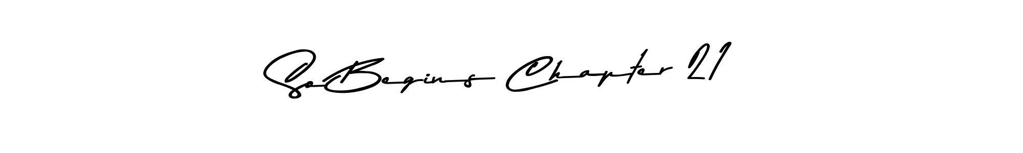 Create a beautiful signature design for name So Begins Chapter 21. With this signature (Asem Kandis PERSONAL USE) fonts, you can make a handwritten signature for free. So Begins Chapter 21 signature style 9 images and pictures png
