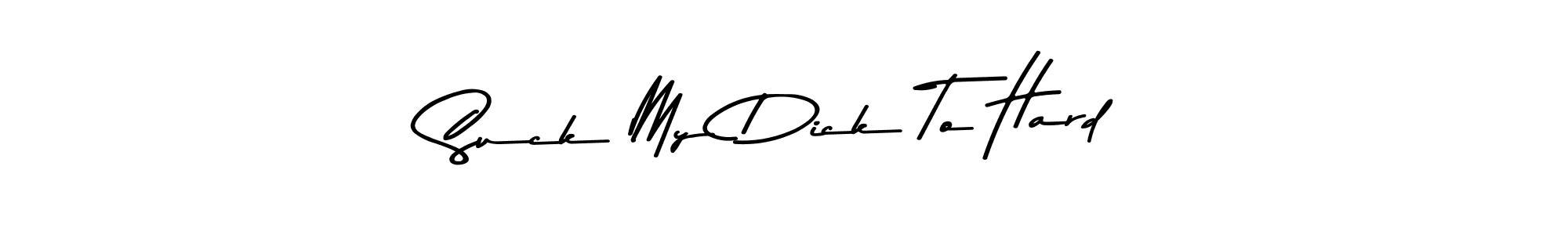 Suck My Dick To Hard stylish signature style. Best Handwritten Sign (Asem Kandis PERSONAL USE) for my name. Handwritten Signature Collection Ideas for my name Suck My Dick To Hard. Suck My Dick To Hard signature style 9 images and pictures png