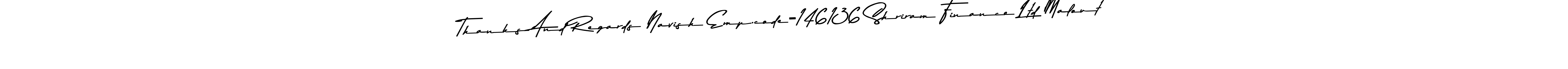 Use a signature maker to create a handwritten signature online. With this signature software, you can design (Asem Kandis PERSONAL USE) your own signature for name Thanks And Regards Navish Emp.code-146136 Shriram Finance Ltd Malout. Thanks And Regards Navish Emp.code-146136 Shriram Finance Ltd Malout signature style 9 images and pictures png