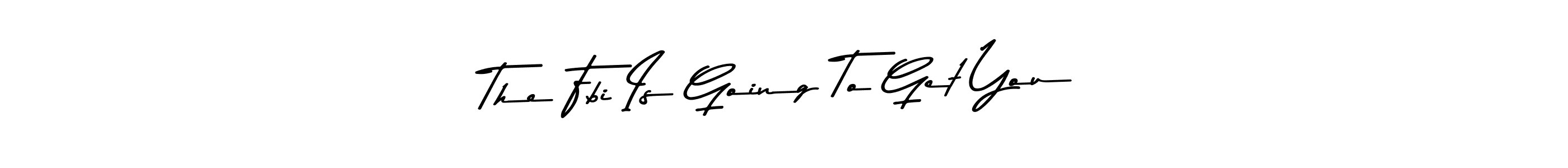 Make a beautiful signature design for name The Fbi Is Going To Get You!. Use this online signature maker to create a handwritten signature for free. The Fbi Is Going To Get You! signature style 9 images and pictures png