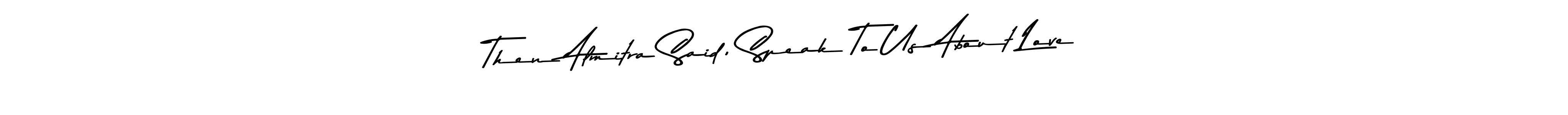 Design your own signature with our free online signature maker. With this signature software, you can create a handwritten (Asem Kandis PERSONAL USE) signature for name Then Almitra Said, Speak To Us About Love. Then Almitra Said, Speak To Us About Love signature style 9 images and pictures png