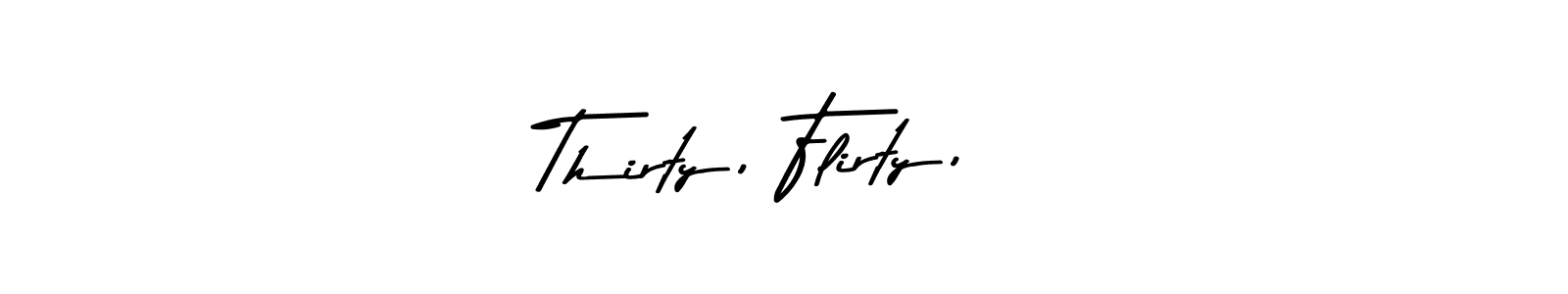 Make a beautiful signature design for name Thirty, Flirty, . Use this online signature maker to create a handwritten signature for free. Thirty, Flirty,  signature style 9 images and pictures png