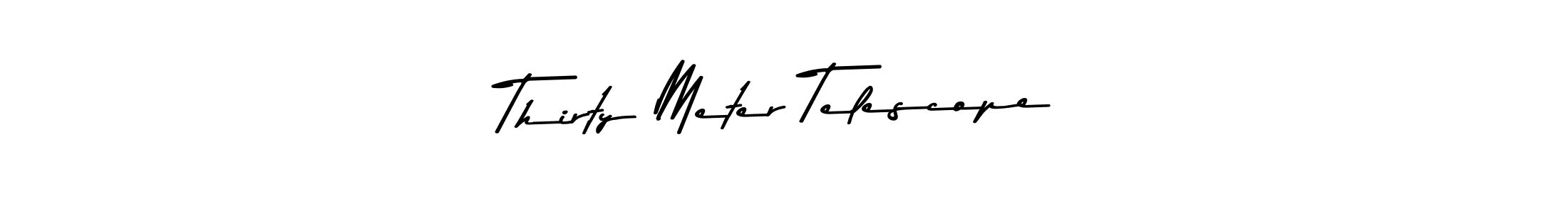 Also You can easily find your signature by using the search form. We will create Thirty Meter Telescope name handwritten signature images for you free of cost using Asem Kandis PERSONAL USE sign style. Thirty Meter Telescope signature style 9 images and pictures png