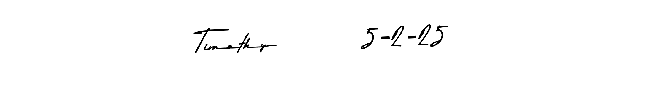 Also we have Timothy         5-2-25 name is the best signature style. Create professional handwritten signature collection using Asem Kandis PERSONAL USE autograph style. Timothy         5-2-25 signature style 9 images and pictures png