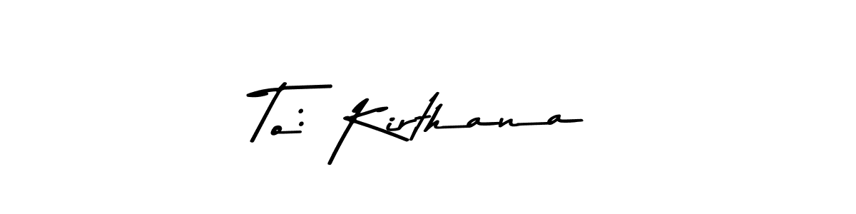 Design your own signature with our free online signature maker. With this signature software, you can create a handwritten (Asem Kandis PERSONAL USE) signature for name To: Kirthana. To: Kirthana signature style 9 images and pictures png