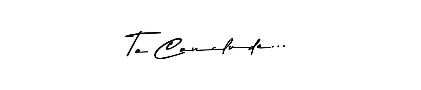 Also You can easily find your signature by using the search form. We will create To Conclude... name handwritten signature images for you free of cost using Asem Kandis PERSONAL USE sign style. To Conclude... signature style 9 images and pictures png