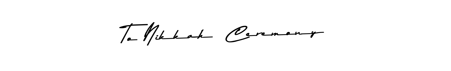 The best way (Asem Kandis PERSONAL USE) to make a short signature is to pick only two or three words in your name. The name To Nikkah  Ceremony include a total of six letters. For converting this name. To Nikkah  Ceremony signature style 9 images and pictures png