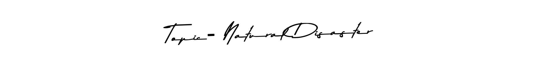Design your own signature with our free online signature maker. With this signature software, you can create a handwritten (Asem Kandis PERSONAL USE) signature for name Topic- Natural Disaster. Topic- Natural Disaster signature style 9 images and pictures png