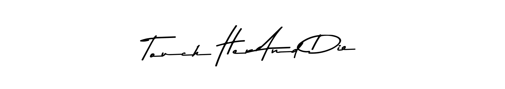 Make a beautiful signature design for name Touch Her And Die. Use this online signature maker to create a handwritten signature for free. Touch Her And Die signature style 9 images and pictures png