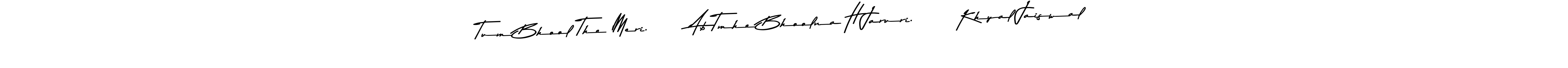 Make a beautiful signature design for name Tum Bhool The Meri.      Ab Tmhe Bhoolna H Jaruri.      Khyal Jaiswal. With this signature (Asem Kandis PERSONAL USE) style, you can create a handwritten signature for free. Tum Bhool The Meri.      Ab Tmhe Bhoolna H Jaruri.      Khyal Jaiswal signature style 9 images and pictures png