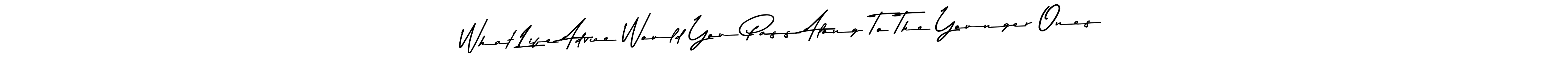 The best way (Asem Kandis PERSONAL USE) to make a short signature is to pick only two or three words in your name. The name What Life Advice Would You Pass Along To The Younger Ones include a total of six letters. For converting this name. What Life Advice Would You Pass Along To The Younger Ones signature style 9 images and pictures png