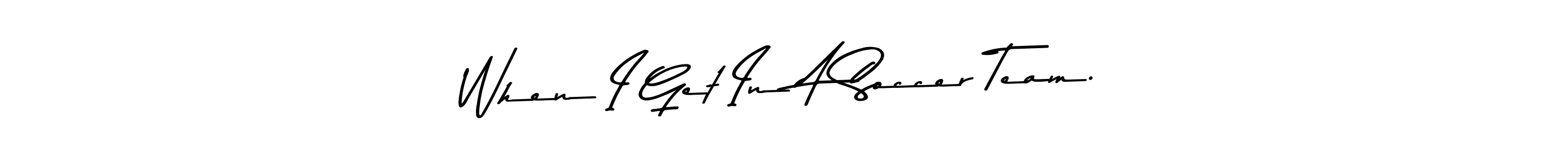 Create a beautiful signature design for name When I Get In A Soccer Team.. With this signature (Asem Kandis PERSONAL USE) fonts, you can make a handwritten signature for free. When I Get In A Soccer Team. signature style 9 images and pictures png