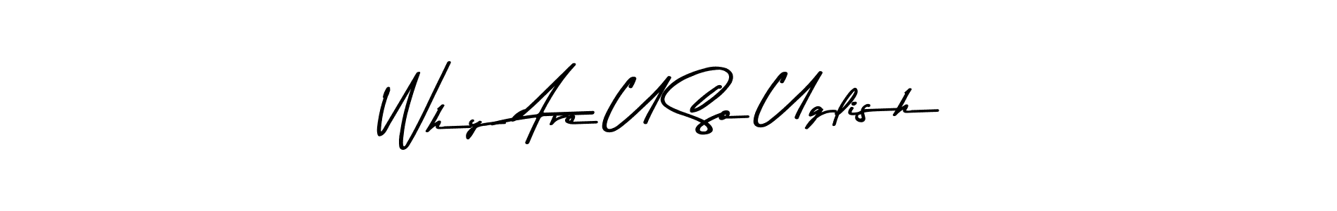 Also You can easily find your signature by using the search form. We will create Why Are U So Uglish name handwritten signature images for you free of cost using Asem Kandis PERSONAL USE sign style. Why Are U So Uglish signature style 9 images and pictures png