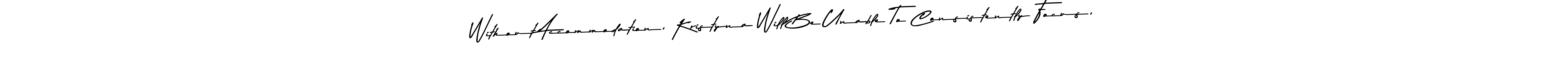 The best way (Asem Kandis PERSONAL USE) to make a short signature is to pick only two or three words in your name. The name Without Accommodation, Kristyna Will Be Unable To Consistently Focus, include a total of six letters. For converting this name. Without Accommodation, Kristyna Will Be Unable To Consistently Focus, signature style 9 images and pictures png