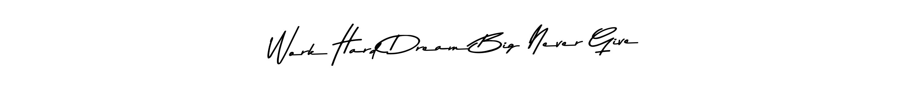 Also You can easily find your signature by using the search form. We will create Work Hard Dream Big Never Give name handwritten signature images for you free of cost using Asem Kandis PERSONAL USE sign style. Work Hard Dream Big Never Give signature style 9 images and pictures png