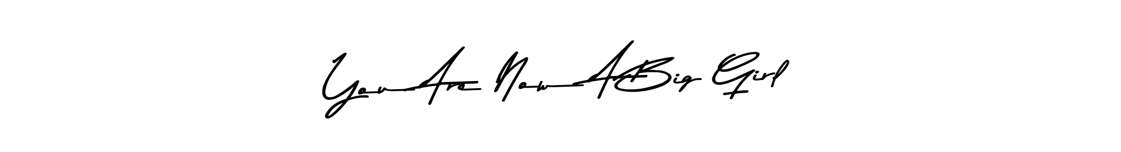 This is the best signature style for the You Are Now A Big Girl name. Also you like these signature font (Asem Kandis PERSONAL USE). Mix name signature. You Are Now A Big Girl signature style 9 images and pictures png