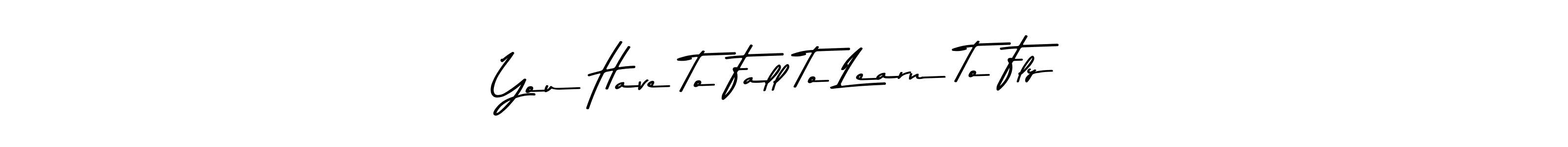 Make a beautiful signature design for name You Have To Fall To Learn To Fly. Use this online signature maker to create a handwritten signature for free. You Have To Fall To Learn To Fly signature style 9 images and pictures png